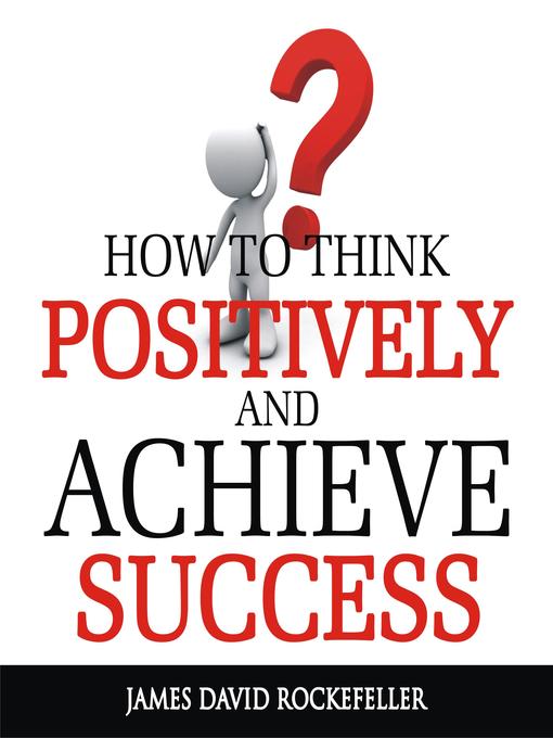 Title details for How to Think Positively and Achieve Success by James David Rockefeller - Wait list
